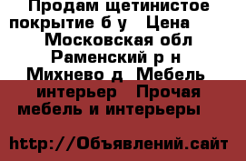 Продам щетинистое покрытие б/у › Цена ­ 350 - Московская обл., Раменский р-н, Михнево д. Мебель, интерьер » Прочая мебель и интерьеры   